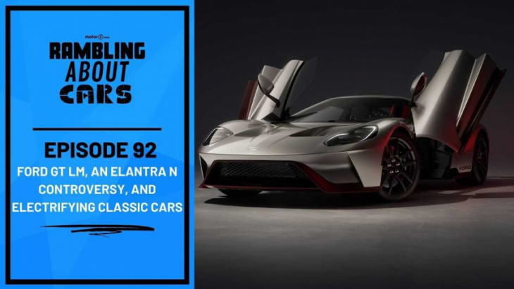 ford gt lm, an elantra n controversy, and electrifying classic cars: rac #92